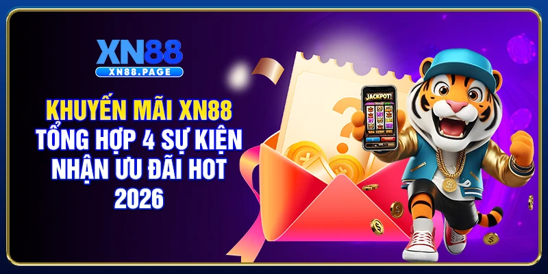 Khuyến Mãi XN88 - Tổng Hợp 4 Sự Kiện Nhận Ưu Đãi Hot 2026