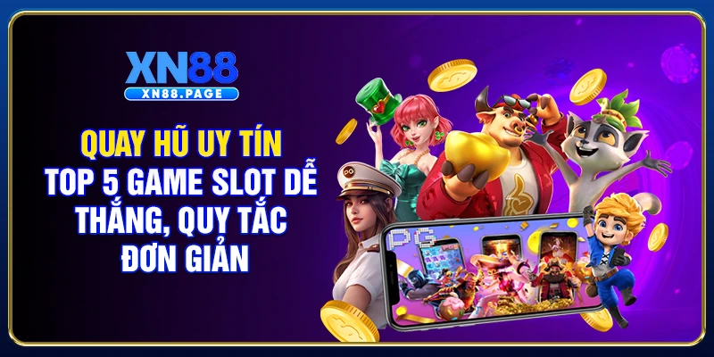 Quay Hũ Uy Tín - Top 5 Game Slot Dễ Thắng, Quy Tắc Đơn Giản